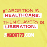 If Abortion is Healthcare, then Slavery is Liberation: Unisex T-Shirt