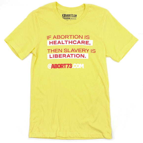 If Abortion is Healthcare, then Slavery is Liberation: Unisex T-Shirt