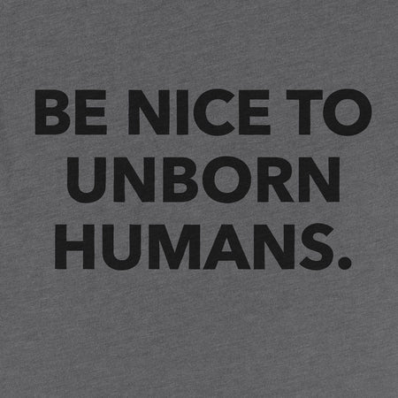 Be Nice to Unborn Humans: Unisex T-Shirt