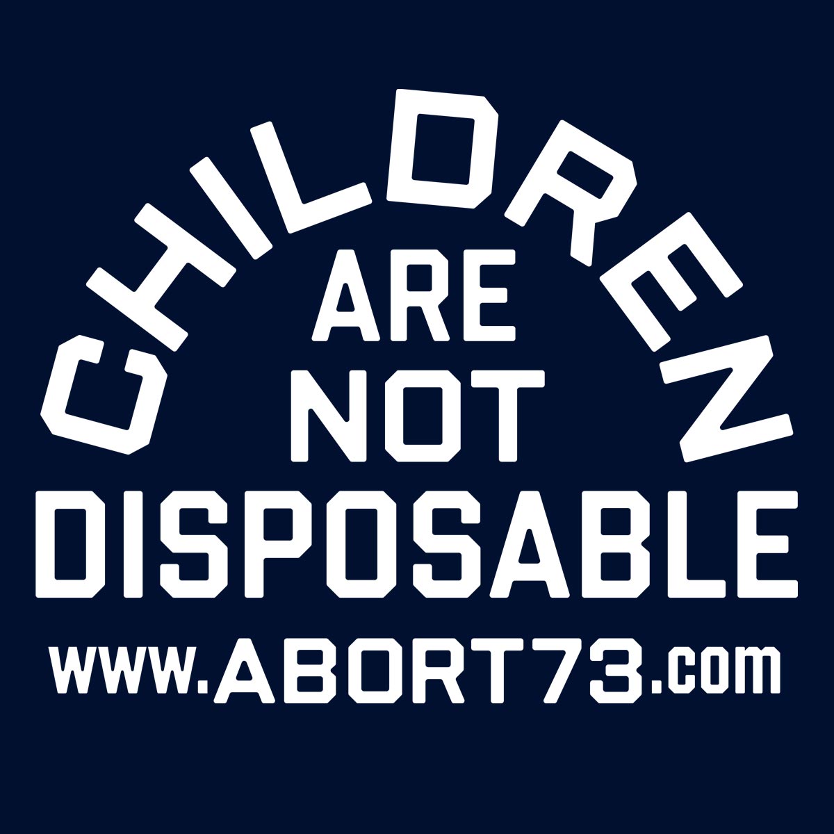 Children Are Not Disposable – Abort73