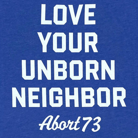 Love Your Unborn Neighbor: Unisex T-shirt