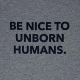 Be Nice to Unborn Humans: Unisex T-Shirt