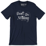 Don’t Do Nothing: Unisex T-Shirt