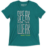 Speak for the Weak: Unisex T-Shirt