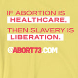 If Abortion is Healthcare, then Slavery is Liberation: Unisex T-Shirt